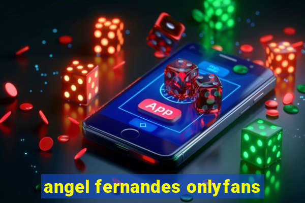 angel fernandes onlyfans